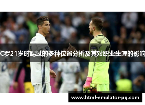 C罗21岁时踢过的多种位置分析及其对职业生涯的影响