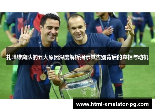 扎哈维离队的五大原因深度解析揭示其告别背后的真相与动机