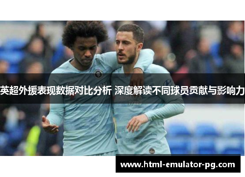 英超外援表现数据对比分析 深度解读不同球员贡献与影响力