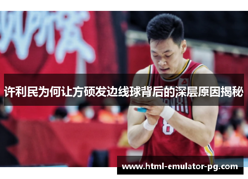 许利民为何让方硕发边线球背后的深层原因揭秘