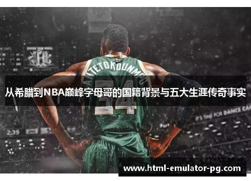 从希腊到NBA巅峰字母哥的国籍背景与五大生涯传奇事实