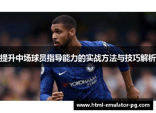 提升中场球员指导能力的实战方法与技巧解析