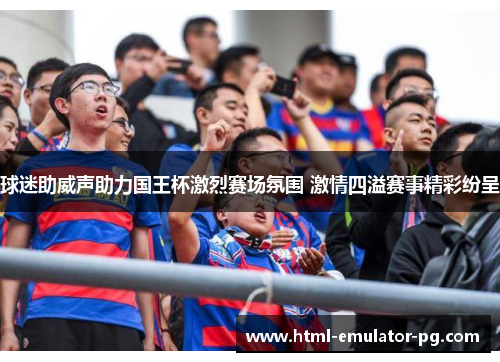 球迷助威声助力国王杯激烈赛场氛围 激情四溢赛事精彩纷呈