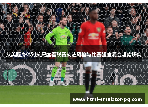从英超身体对抗尺度看联赛执法风格与比赛强度演变趋势研究