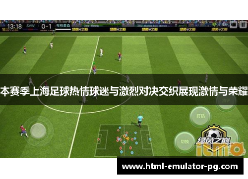 本赛季上海足球热情球迷与激烈对决交织展现激情与荣耀