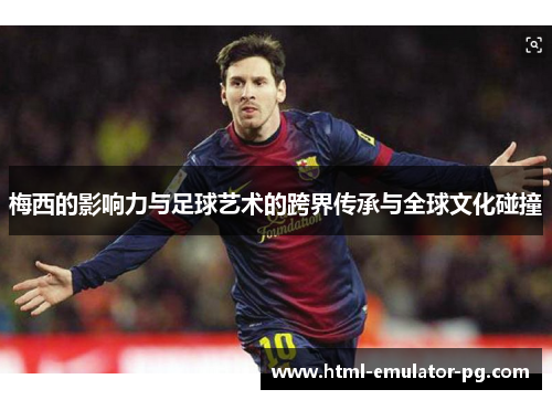 梅西的影响力与足球艺术的跨界传承与全球文化碰撞